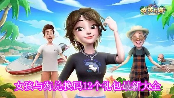 女孩与海兑换码12个礼包有哪些 女孩与海兑换码12个礼包最新大全