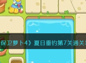保卫萝卜4夏日垂钓第7关通关攻略 日垂钓第7关通关方法
