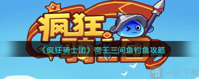 疯狂骑士团帝王三间鱼钓鱼方法 帝王三间鱼钓鱼操作