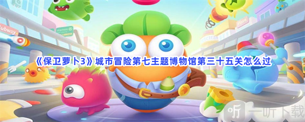 保卫萝卜3城市冒险第七主题博物馆第三十五关攻略 城市冒险第七主题博物馆第三十五关玩法