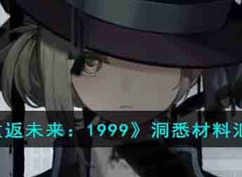 重返未来1999洞悉材料都有什么 洞悉材料汇总