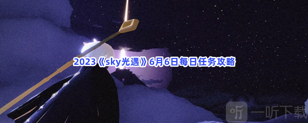 sky光遇6月6日每日任务完成方法 6月6日每日任务相关攻略