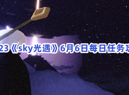 sky光遇6月6日每日任务完成方法 6月6日每日任务相关攻略