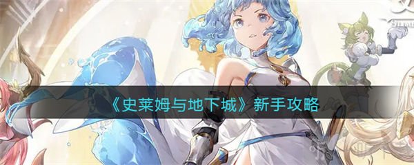 史莱姆与地下城新手如何快速通关 新手易上手方法