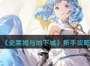 史莱姆与地下城新手如何快速通关 新手易上手方法