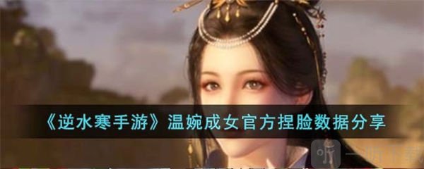 逆水寒手游温婉成女捏脸数据介绍 温婉成女捏脸数据信息汇总