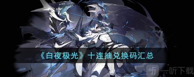白夜极光十连抽兑换码介绍 十连抽兑换码攻略