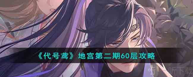 代号鸢地宫第二期60层通关方法 地宫第二期60层阵容选择