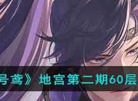 代号鸢地宫第二期60层通关方法 地宫第二期60层阵容选择