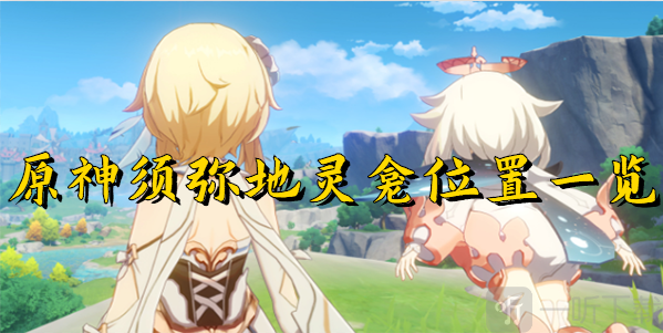原神须弥地灵龛位置攻略 须弥地灵龛如何寻找