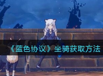 蓝色协议坐骑怎么获取 坐骑获取方法