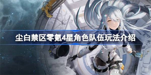 尘白禁区零氪4星角色队伍玩法介绍 零氪4星角色队伍玩法攻略