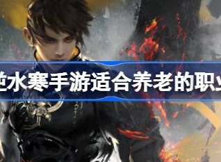 逆水寒手游适合养老的职业介绍 适合养老的职业有哪些