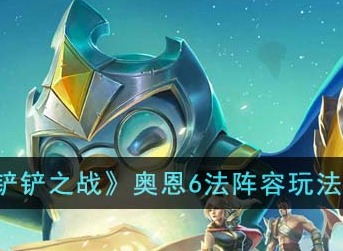 金铲铲之战奥恩6法怎么玩 奥恩6法阵容玩法攻略