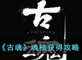 古魂魂核获取途径攻略 魂核获取方法