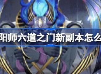 阴阳师六道之门新副本攻略 六道之门新副本介绍
