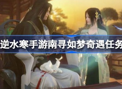 逆水寒南寻如梦奇遇任务玩法介绍 南寻如梦奇遇任务如何完成
