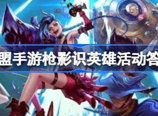 英雄联盟枪影识英雄活动答案具体介绍 枪影识英雄活动答案内容分享