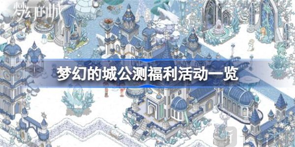 梦幻的城公测福利活动具体介绍 公测福利活动内容信息汇总