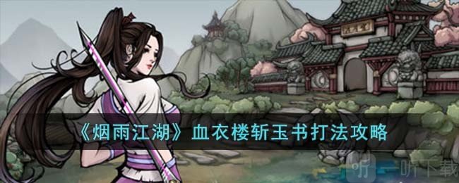 烟雨江湖血衣楼斩玉书怎么过 血衣楼斩玉书打法攻略