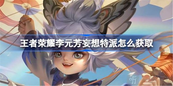 王者荣耀李元芳妄想特派皮肤介绍 李元芳妄想特派皮肤获得方法