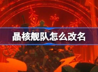 晶核舰队改名方法介绍 舰队如何改名