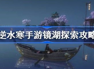 逆水寒镜湖探索任务完成攻略 镜湖探索如何完成