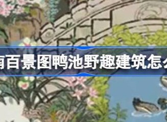 江南百景图鸭池野趣建筑介绍 鸭池野趣建筑攻略