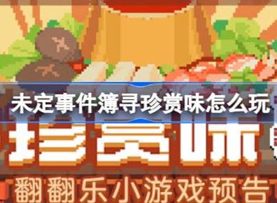 未定事件簿寻珍赏味活动玩法 寻珍赏味活动攻略