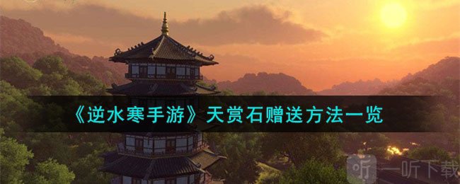 逆水寒手游天赏石怎么赠送 天赏石赠送方法一览