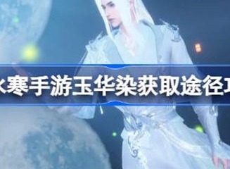 逆水寒玉华染获取攻略介绍 玉华染如何获得