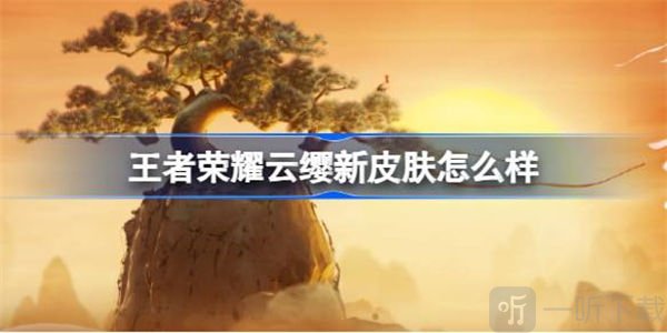 王者荣耀云缨新皮肤信息说明 云缨新皮肤攻略