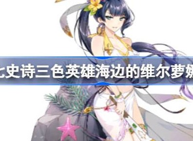第七史诗海边的维尔萝娜技能介绍 海边的维尔萝娜攻略