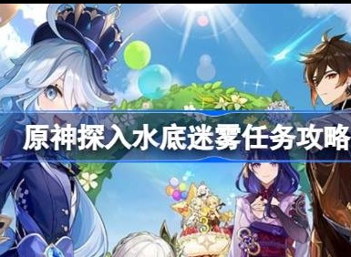 原神探入水底迷雾任务怎么完成 原神探入水底迷雾任务攻略