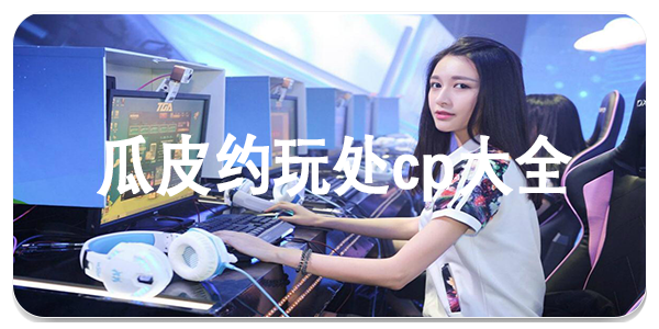 瓜皮约玩处cp