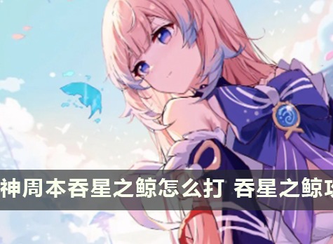 原神吞星之鲸周本位置在哪 吞星之鲸周本解锁方法分享