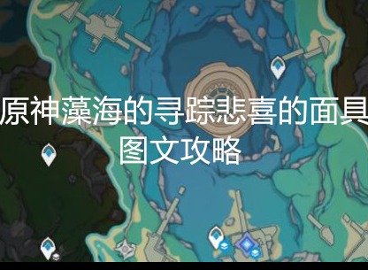 原神藻海的寻踪悲喜的面具怎么做 原神藻海的寻踪悲喜的面具图文攻略