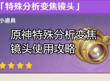 原神特殊分析变焦镜头怎么用 原神特殊分析变焦镜头使用攻略