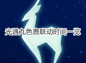 光遇什么时候和九色鹿联动 光遇九色鹿联动时间一览