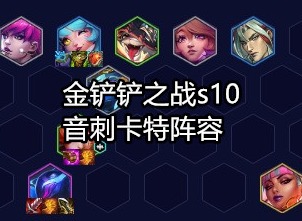 金铲铲之战s10阵容推荐 音刺卡特阵容