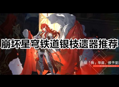 崩坏星穹铁道银枝带什么遗器 崩坏星穹铁道银枝遗器推荐