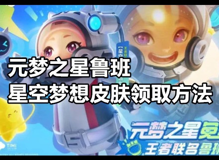 王者荣耀元梦之星鲁班星空梦想皮肤怎么获得 元梦之星鲁班星空梦想皮肤领取方法