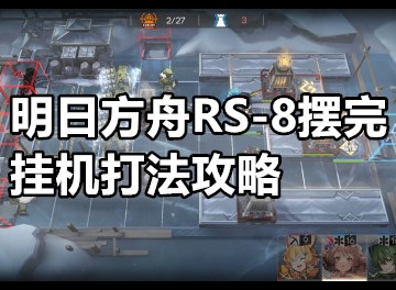 明日方舟RS-8挂机打法是什么 明日方舟RS-8摆完挂机打法攻略