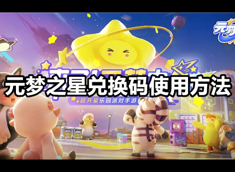元梦之星兑换码在哪里兑换的 元梦之星兑换码使用方法