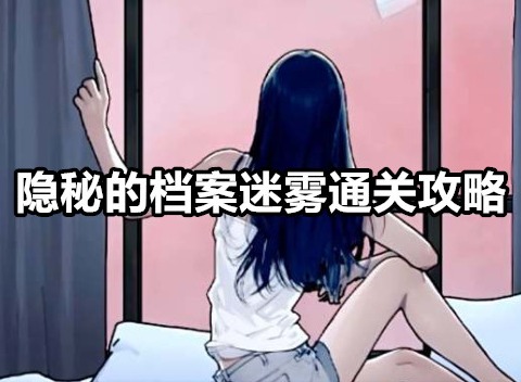 隐秘的档案迷雾怎么过 隐秘的档案迷雾通关攻略