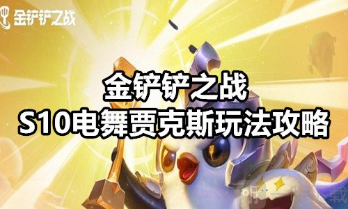 金铲铲之战S10电舞贾克斯玩法攻略 S10电舞贾克斯阵容搭配