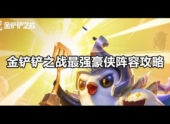 金铲铲之战最强豪侠阵容攻略 金铲铲之战最强豪侠阵容搭配推荐