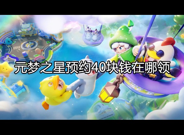 元梦之星预约40块钱在哪领 领取方法是什么