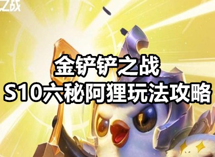 金铲铲之战S10六秘阿狸玩法攻略 S10六秘阿狸阵容推荐