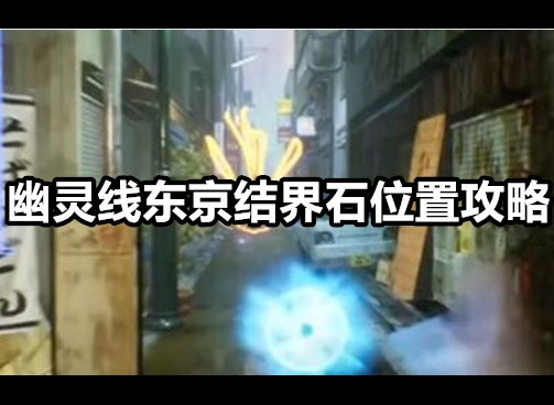 幽灵线东京结界石四个在哪 幽灵线东京结界石位置攻略